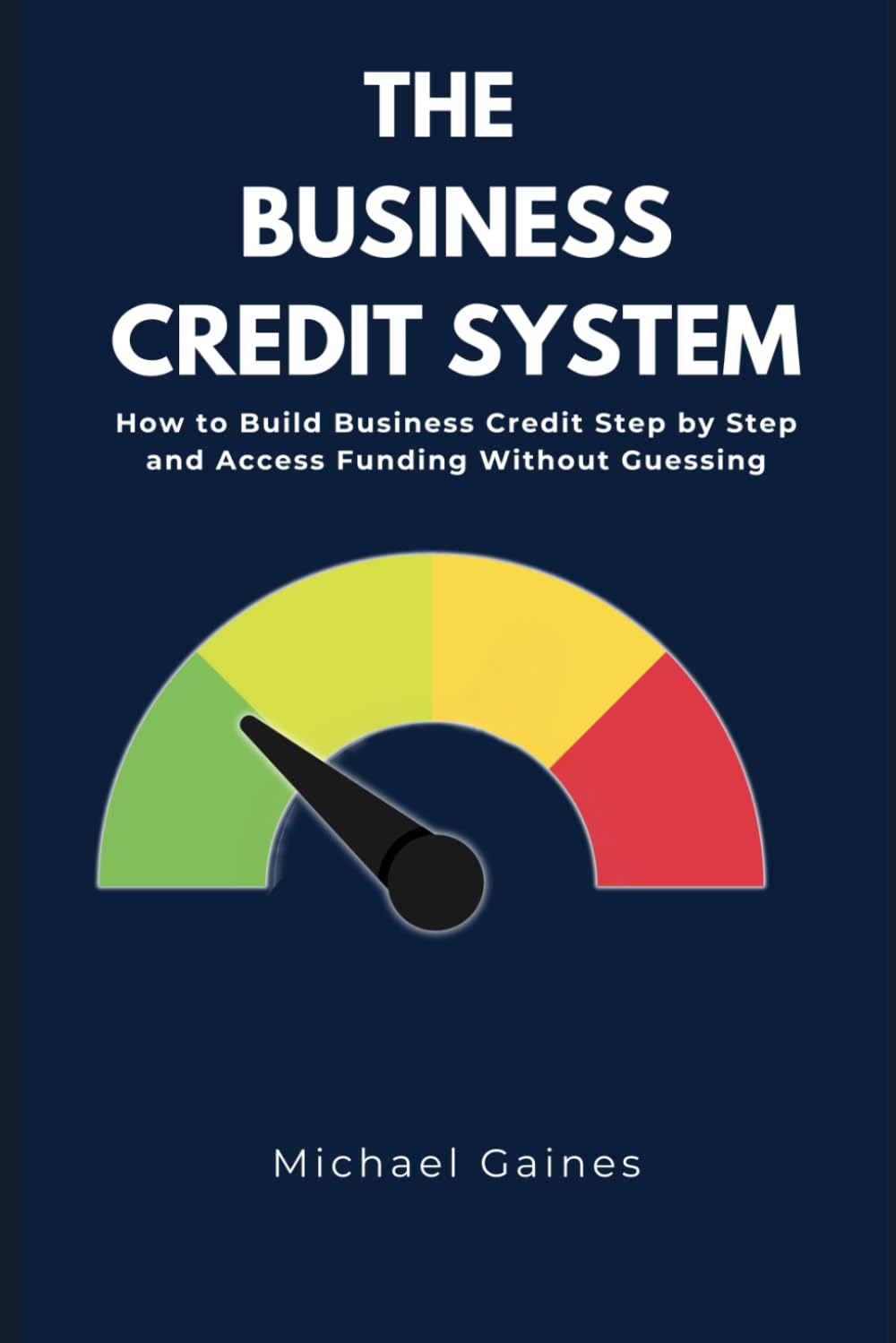 The Business Credit System: How to Build Business Credit Step by Step and Access Funding Without Guessing