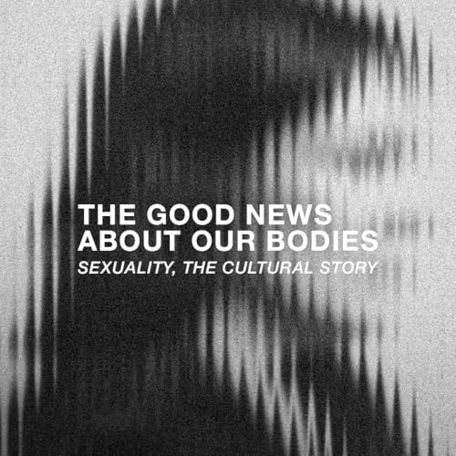 The Good News About Our Bodies: Sexuality, The Cultural Story