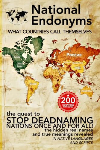 National Endonyms: What Countries Call Themselves: The Quest to Stop Deadnaming Nations Once and For All! The Hidden Real Names and True Meanings ... Languages and Scripts (Linguistics, Band 13)