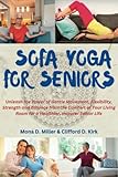  Sofa Yoga for Seniors: Unleash the Power of Gentle Movement, Flexibility, Strength and Balance from the Comfort of Your Living Room for a Healthier, Happier Senior Life (Senior Fitness Guides)