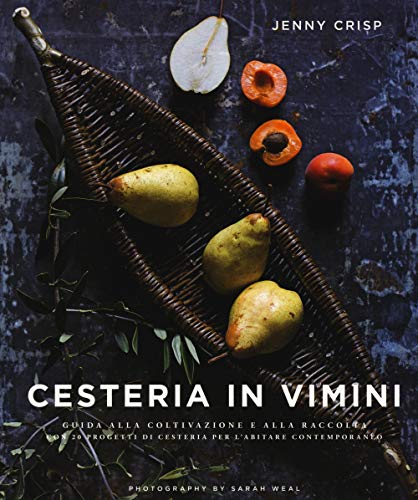  Cesteria in vimini. Guida alla coltivazione e alla raccolta con 20 progetti di cesteria per l\'abitare contemporaneo. Ediz. illustrata