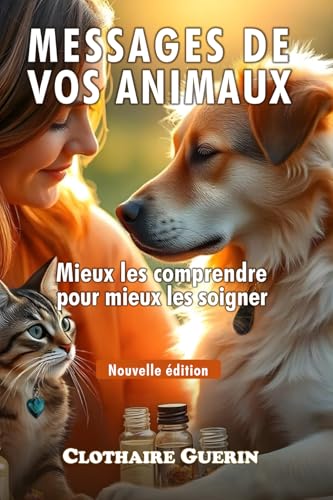 Message de vos animaux: Mieux les comprendre pour mieux les soigner
