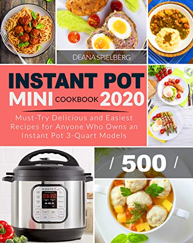 INSTANT POT MINI COOKBOOK 2020: Must-Try Delicious and Easiest Recipes for Anyone Who