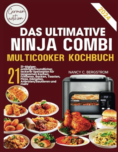 DAS ULTIMATIVE NINJA COMBI MULTICOOKER KOCHBUCH: 21-tägiger, anfängerfreundlicher, leckerer Speiseplan für langsames Kochen, Frittieren, Backen, Toasten, Pizza, Dämpfen, Anbraten/Sautieren und mehr
