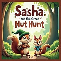 Sasha and the Great Nut Hunt: A cute friendship story about Sasha and Pip who are on a great nut hunt B0F6BFZ418 Book Cover