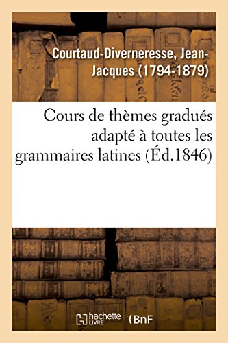 Cours de Thèmes Gradués Adapté À Toutes Les Grammaires Latines (French Edition)