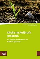 Kirche Im Aufbruch Praktisch: 250 Beispiele Guter PRAXIS Von Der Plattform 'Geistreich' 3374030998 Book Cover