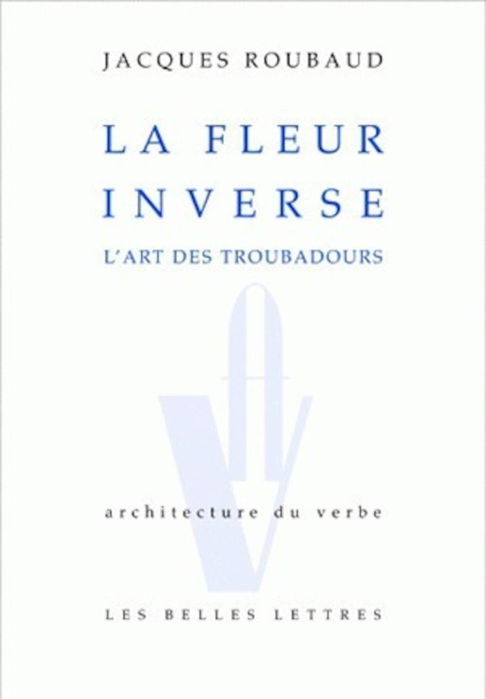 La Fleur Inverse: L'Art Des Troubadours: 2 (Architecture Du Verbe)