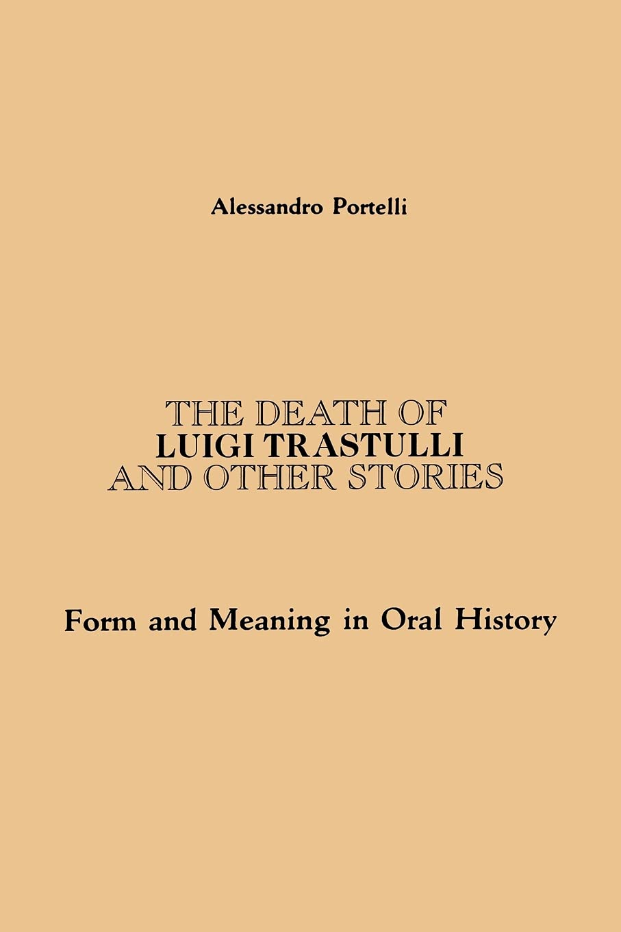 The Death of Luigi Trastulli and Other Stories: Form and Meaning in Oral History (Suny Series in Oral and Public History)