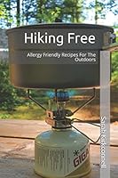 Hiking Free: Allergy Friendly Recipes For The Outdoors 1973552639 Book Cover
