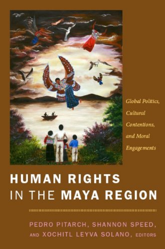 Human Rights in the Maya Region: Global Politics, Cultural Contentions, and Moral Engagements