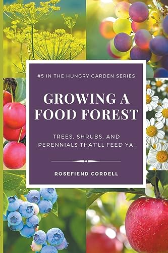 Growing a Food Forest - Trees, Shrubs, & Perennials That'll Feed Ya!: 5