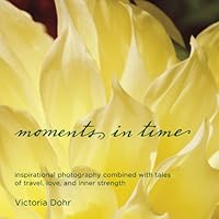 moments in time: inspirational photography combined with tales of travel, love, and inner strength 0998213403 Book Cover