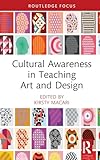 Cultural Awareness in Teaching Art and Design (Routledge Focus on Design Pedagogy)