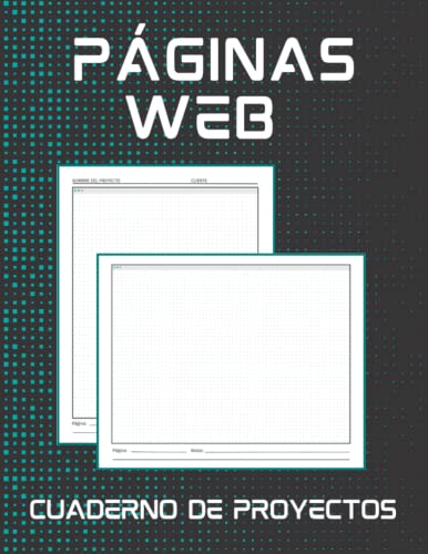 PÁGINAS WEB. CUADERNO DE PROYECTOS: Crea tus proyectos de diseño UX/UI. Libro de Plantillas indicado para diseñadores y desarrolladores de sitios web en Internet. (Spanish Edition)