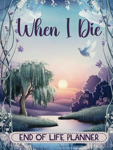 When I die: The End of Life Organizer for Final Wishes, Belongings, Estate and Funeral Planning. A Meaningful Legacy And A Lasting Gift for Your Loved Ones