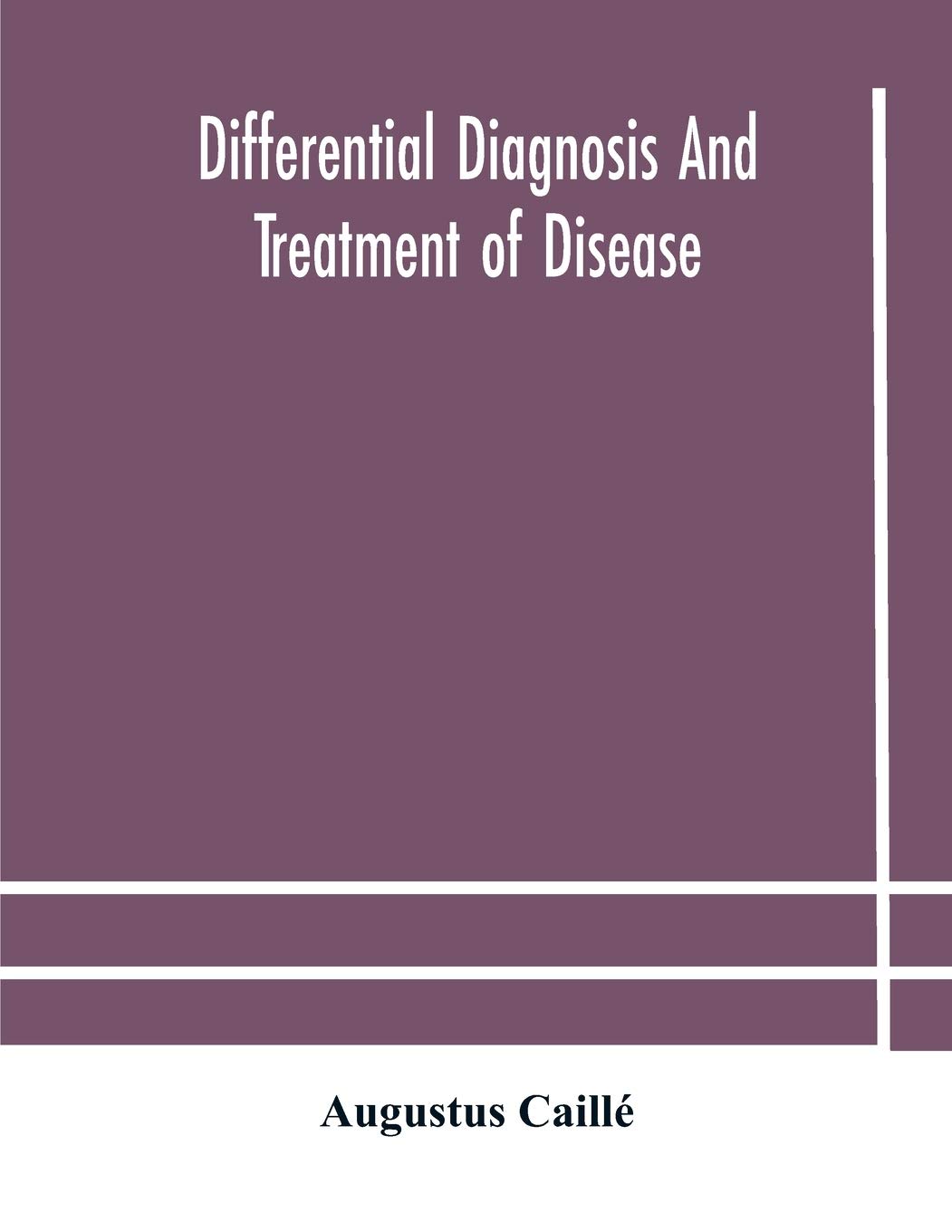 Differential Diagnosis And Treatment Of Disease, A Text-Book For Practitioners And Advanced Students, With Two Hundred And Twenty-Eight Illustrations In The Text
