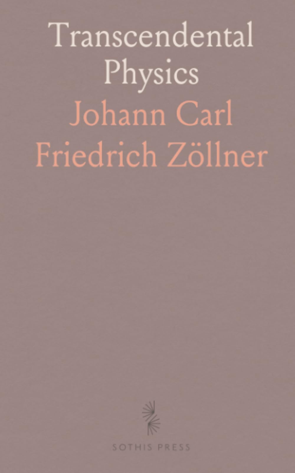 Transcendental Physics: An Account of Experimental Investigations From the Scientific Treatises of Johann Carl Friedrich Zöllner