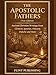 The Apostolic Fathers (New Edition): Ancient Christian Writings from Clement, Ignatius, Polycarp, Didache and More