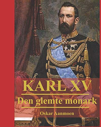 Karl XV: Den glemte monark (Norwegian Bokmal Edition)
