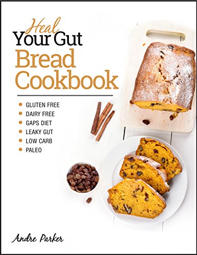 Heal Your Gut, Bread Cookbook: Gluten Free, Dairy Free, GAPS Diet, Leaky Gut, Low Carb, Paleo