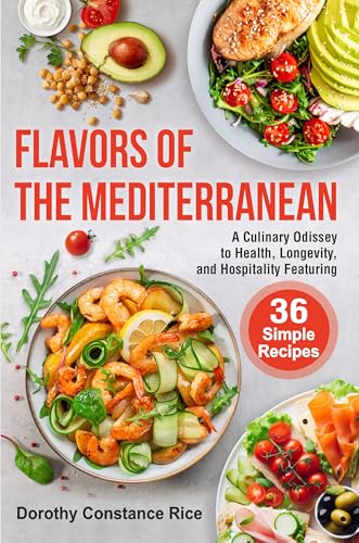 FLAVORS OF THE MEDITERRANEAN: A Culinary Odyssey to Health, Longevity, and Hospitality Featuring 36 Simple Recipes (A Breakfast, Lunch & Dinner Recipe ... Odyssey by Aunt Rice) (English Edition)