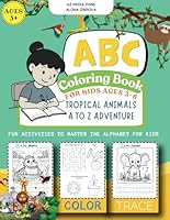 ABC Coloring Book: Tropical Animals A to Z Adventure For Children Ages 3 to 6: Fun Activities to Master the Alphabet for Kids B0F5N33STG Book Cover