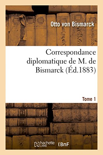 Correspondance Diplomatique de M. de Bismarck (1851-1859). Tome 1 (Litterature) (French Edition)