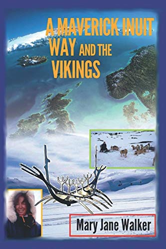 A Maverick Inuit Way and the Vikings: Kiwi Adventurer Mary Jane Walker Encounters the North and its Peoples (Illustrated)