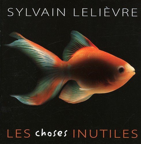 Choses Inutiles [Audio CD] Sylvain Lelièvre; Michel Cyr; Marc P russe; Gabriel Hamel; Ron DiLauro; Richard Beaudet and Daniel Lavoie