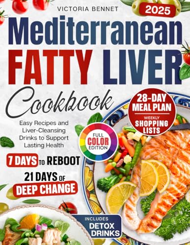 Mediterranean Fatty Liver Cookbook: 28-Day Healing Plan with Easy Recipes, Shopping Lists, Color Photos, and Liver Cleansing Drinks to Support Lasting Health