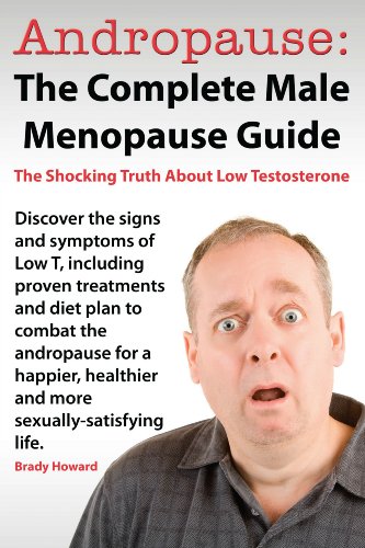 Andropause: The Complete Male Menopause Guide. Discover The Shocking Truth About Low Testosterone And Proven Treatments To Combat Low T In Under 30 Days. (English Edition)