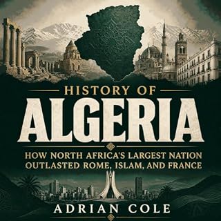 History of Algeria: How North Africa's Largest Nation Outlasted Rome, Islam, and France cover art