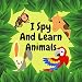 I Spy And Learn Animals : Activity Book For Toddlers 2-5 Year Olds / Picture Game A-Z / Guessing for Kids (English Edition)