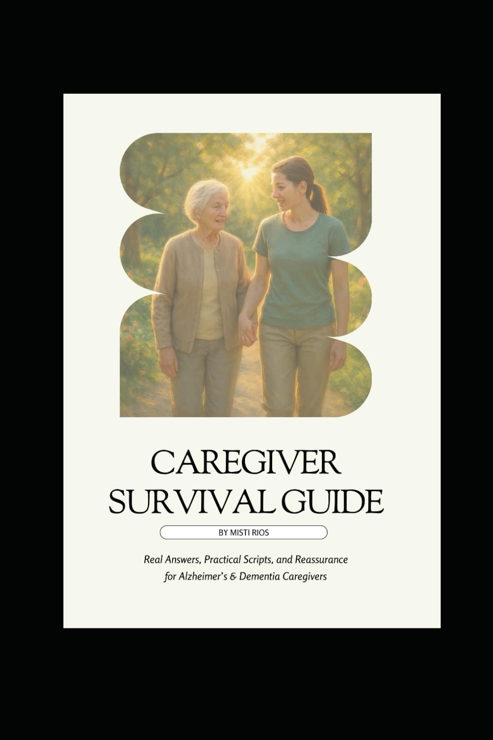 Caregiver Survival Guide: Practical Scripts, Reassurance, and Support for Alzheimer’s & Dementia Caregivers