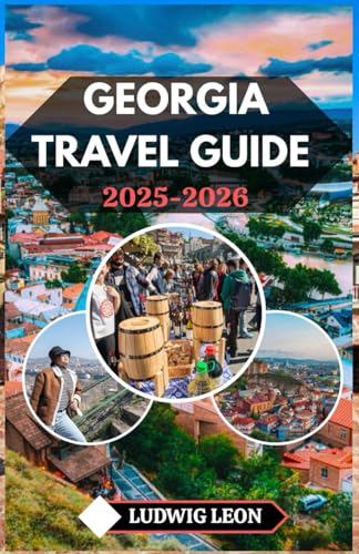 GEORGIA TRAVEL GUIDE 2025-2026: Discover the Heart of the Caucasus: Culture, Cuisine, and Hidden Corners of a Timeless Land