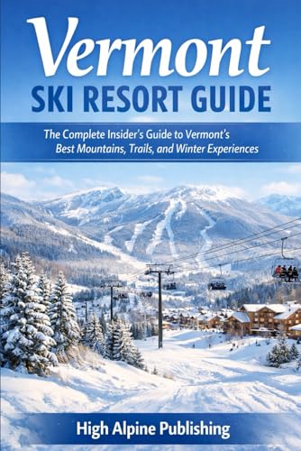 Vermont Ski Resort Guide: The Complete Insider’s Guide to Vermont’s Best Mountains, Trails, and Winter Experiences