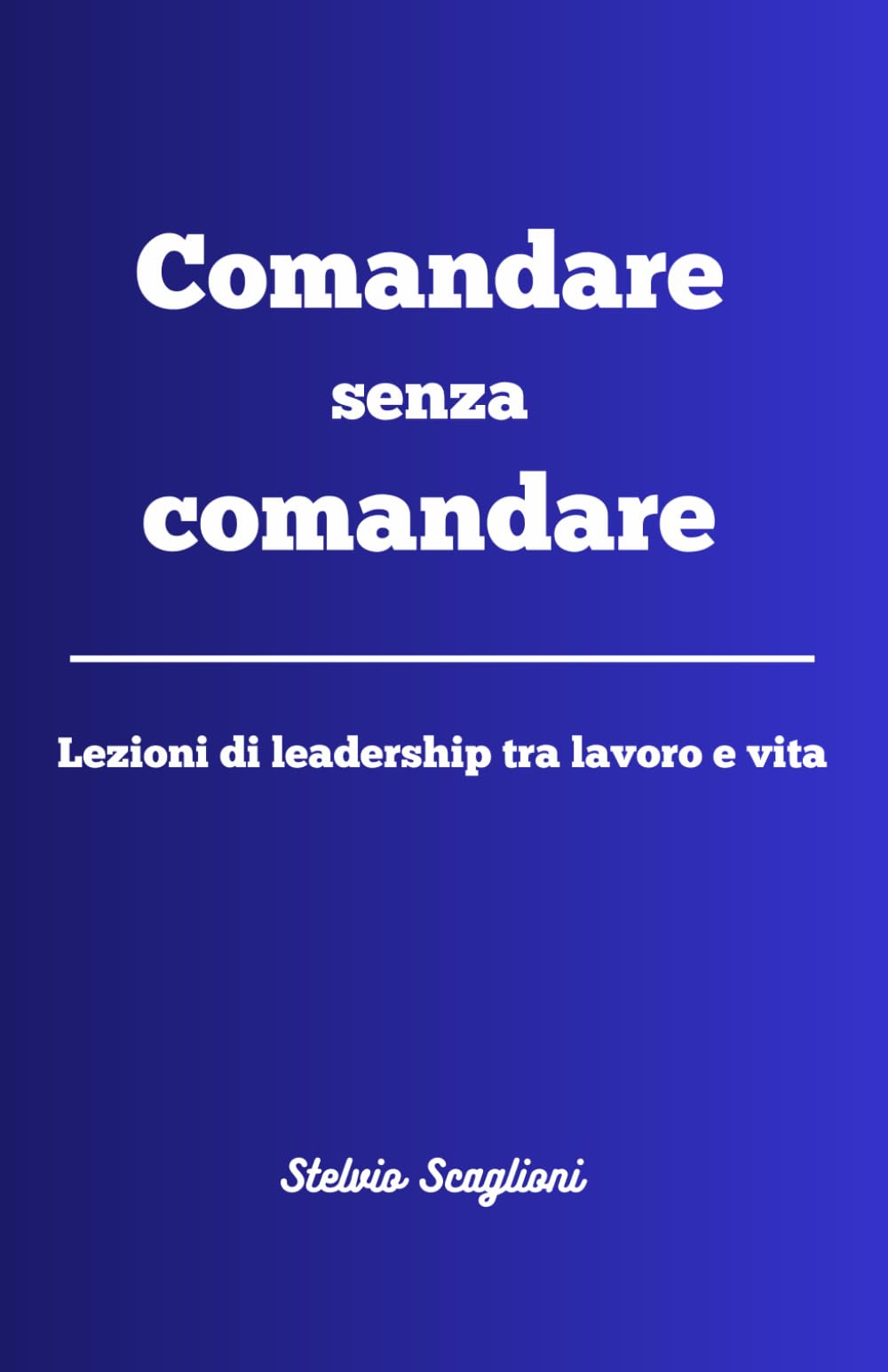 Comandare senza comandare: Lezioni di leadership tra lavoro e vita