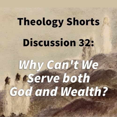 S17 E32 Theology Shorts - Discussion 32: Why Can't We Serve both God and Wealth?