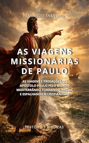 AS VIAGENS MISSIONÁRIAS DE PAULO: AS VIAGENS E PREGAÇÕES DO APÓST...