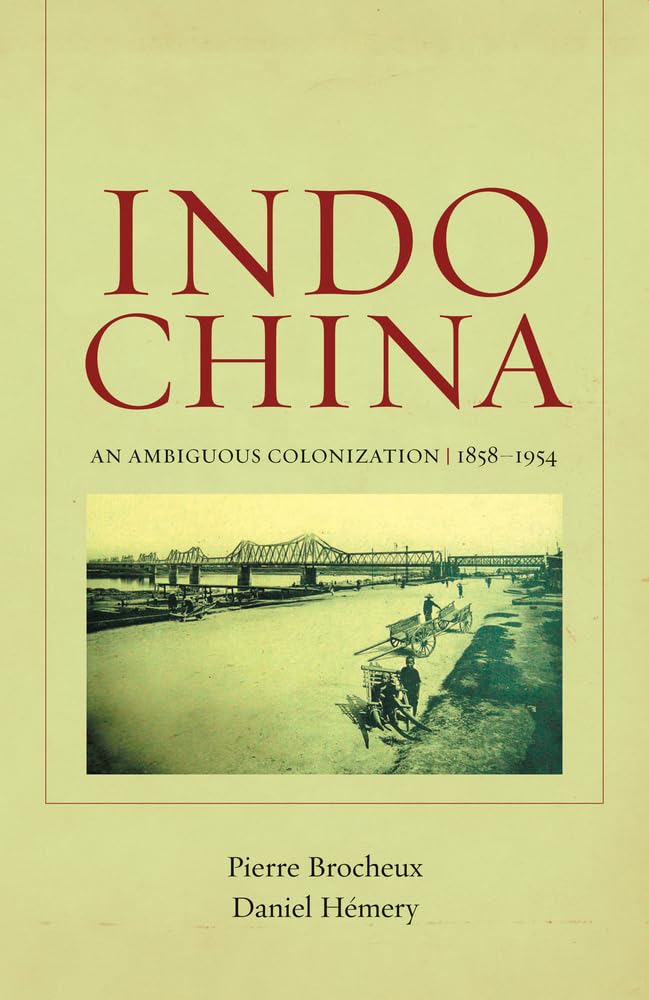 Indochina: An Ambiguous Colonization, 1858-1954: 2 (From Indochina to Vietnam: Revolution and War in a Global Perspective)