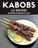 111 Kabobs Recipes: Cook it Yourself with Kabobs Cookbook! (English Edition)