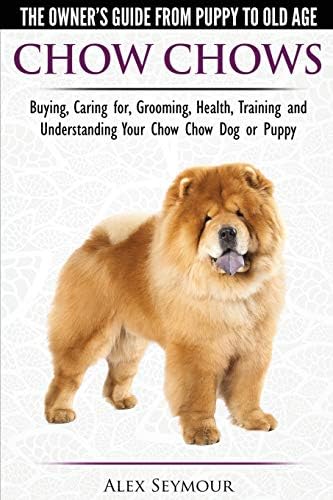 Dog Experts Chow Chows - The Owner's Guide From Puppy To Old Age - Buying, Caring for, Grooming, Health, Training and Understanding Your Chow Chow or Puppy