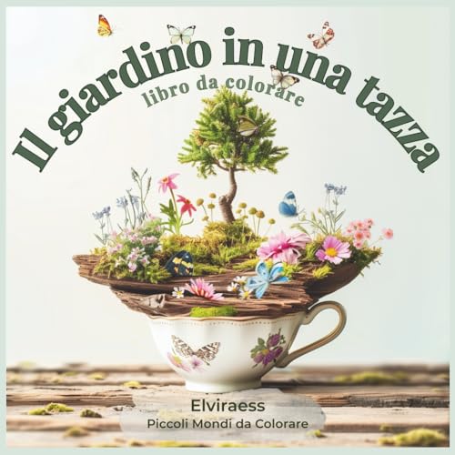 Il giardino in una tazza – libro da colorare per adulti: Piccoli mondi rilassanti e antistress, illustrazioni incantate di giardini in miniatura