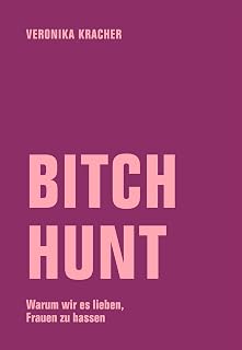 Bitch Hunt: Warum wir es lieben, Frauen zu hassen