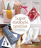 Super einfach genäht. 30 Nähideen aus Stoffresten: für Accessoires, Home-Deko und Kinderzimmer. Besonders für Anfänger*innen geeignet