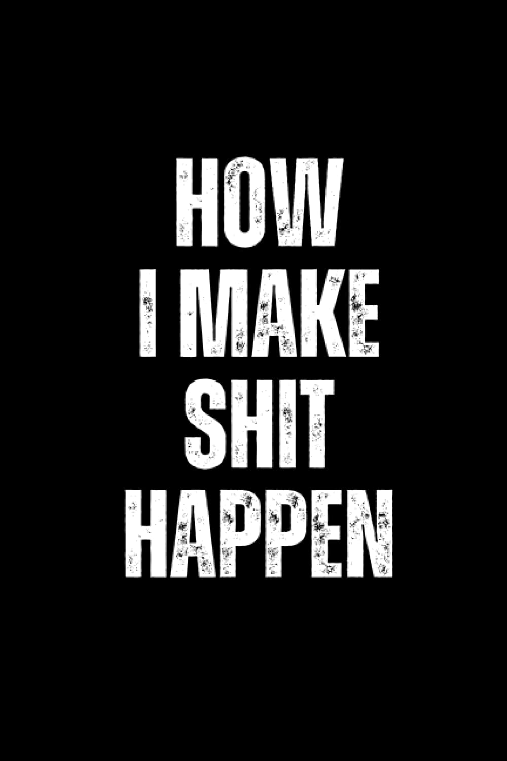 How I Make Shit Happen: funny notebook or funny journal gag gift office notebook | Funny coworker Journals