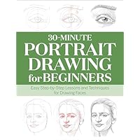 30-Minute Portrait Drawing for Beginners: Easy Step-by-Step Lessons and Techniques for Drawing Faces (30-Minute Drawing for Beginners)