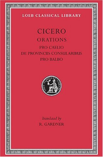 Cicero CiceroPro Caelio. De Provinciis Consularibus. Pro Balbo (Loeb Classical Library 447)