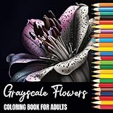 Grayscale Flowers Coloring Book For Adults: Lilies - 40 Beautiful Lily Designs on Black Backed Pages for Mindfulness, Relaxation and Stress Relief
